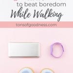 beat boredom while walking